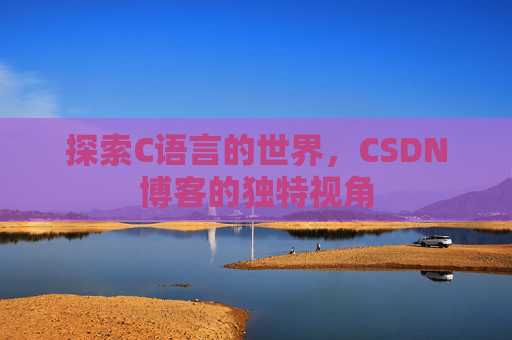 探索C语言的世界,CSDN博客的独特视角